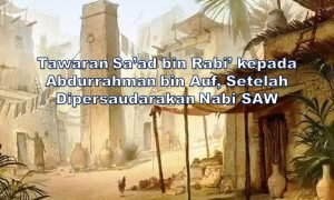 Tawaran Sa’ad bin Rabi’ kepada Abdurrahman bin Auf, Setelah Dipersaudarakan Nabi SAW